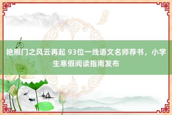 艳照门之风云再起 93位一线语文名师荐书，小学生寒假阅读指南发布